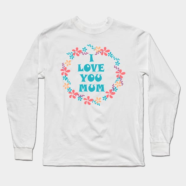 I Love You Mum -Mother day Long Sleeve T-Shirt by Dirrastore